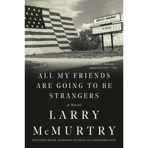 All My Friends Are Going to Be Strangers -- Larry McMurtry